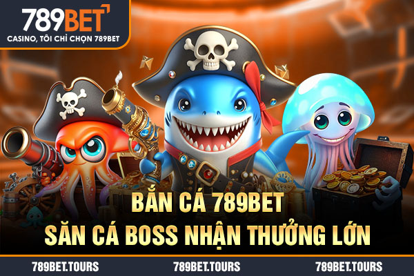 Bắn cá 789BET săn cá boss nhận thưởng lớn